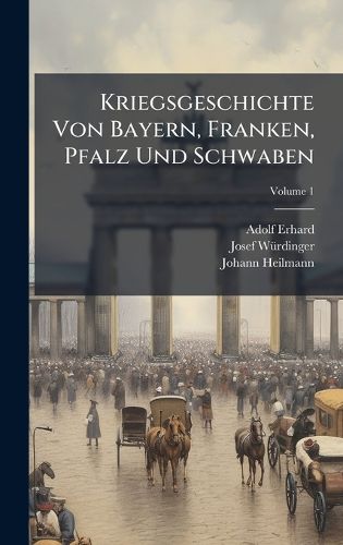 Cover image for Kriegsgeschichte Von Bayern, Franken, Pfalz Und Schwaben