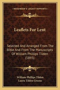 Cover image for Leaflets for Lent: Selected and Arranged from the Bible and from the Manuscripts of William Phillips Tilden (1893)