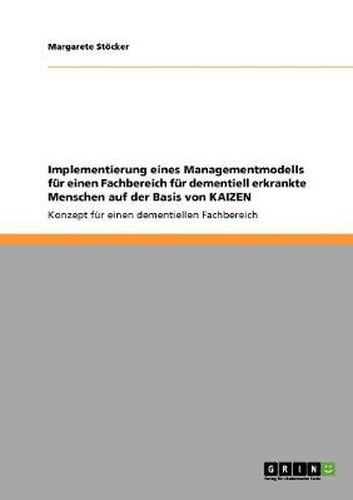 Cover image for Implementierung eines Managementmodells fur einen Fachbereich fur dementiell erkrankte Menschen auf der Basis von KAIZEN: Konzept fur einen dementiellen Fachbereich