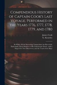 Cover image for Compendious History of Captain Cook's Last Voyage, Performed in the Years 1776, 1777, 1778, 1779, and 1780 [microform]: in Which All the Interesting Transactions Are Recorded, Particularly Those Relative to His Unfortunate Death: With a Map of The...