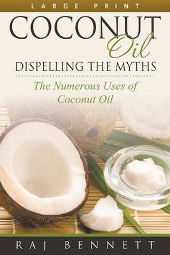 Cover image for Coconut Oil: Dispelling the Myths (Large Print): The Numerous Uses of Coconut Oil