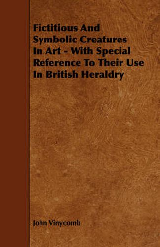 Cover image for Fictitious and Symbolic Creatures in Art - With Special Reference to Their Use in British Heraldry