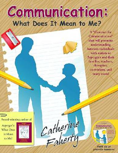 Communication: What Does it Mean to Me? : a 'contract for Communication' That Will Promote Understanding Between Individuals with Auism or Asperger's and Their Families, Teachers, Therapists, Co-workers, and Many More!