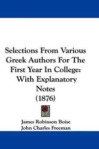 Cover image for Selections from Various Greek Authors for the First Year in College: With Explanatory Notes (1876)