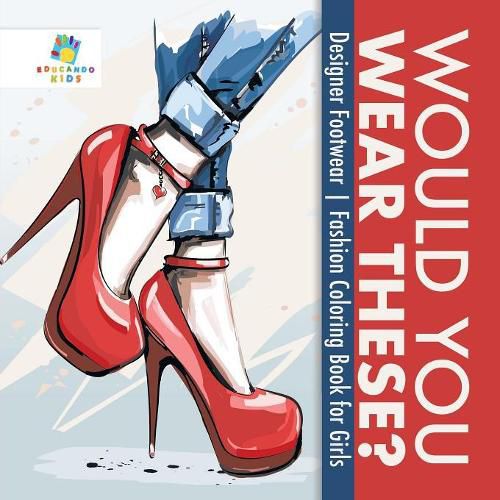 Cover image for Would You Wear These? - Designer Footwear - Fashion Coloring Book for Girls