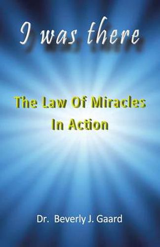 Cover image for I Was There: The Law of Miracles in Action