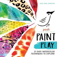 Cover image for Posh Paint Play: 21 Easy Watercolor Techniques to Explore