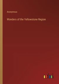 Cover image for Wonders of the Yellowstone Region