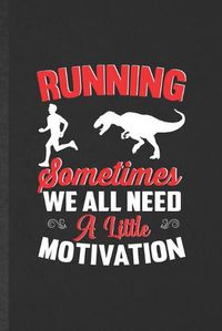 Cover image for Running Sometimes We All Need a Little Motivation: Funny Blank Lined Notebook Journal For Running Workout, Half Marathon Runner, Inspirational Saying Unique Special Birthday Gift Classic 6x9 110 Pages