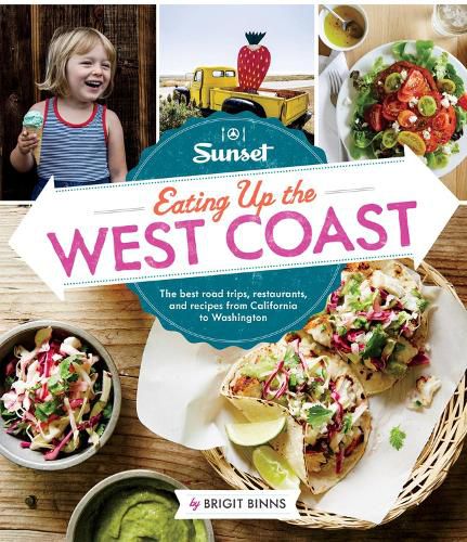 Sunset Eating Up the West Coast: The Best Road Trips, Restaurants, and Recipes From California to Washington