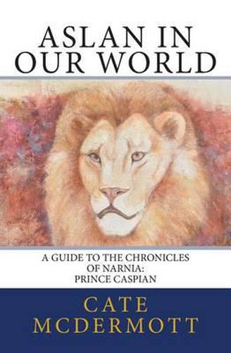 Cover image for Aslan in Our World: A Guide to the Chronicles of Narnia: Prince Caspian