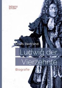 Cover image for Ludwig XIV. / Louis XIV. / Ludwig der Vierzehnte - Der Sonnenkoenig: Biografie: Aus dem Franzoesischen von Gertrude Aretz