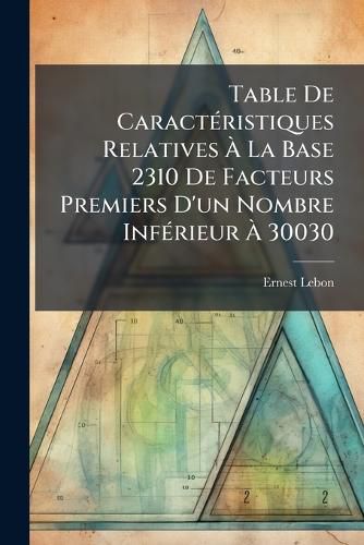 Cover image for Table de Caracteristiques Relatives a la Base 2310 de Facteurs Premiers D'Un Nombre Inferieur a 30030