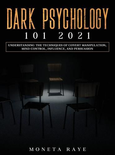 Cover image for Dark Psychology 101 2021: Understanding the Techniques of Covert Manipulation, Mind Control, Influence, and Persuasion