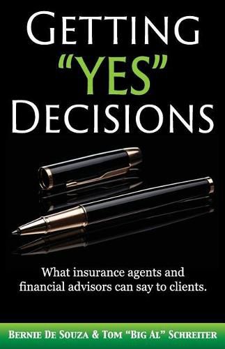 Getting  Yes  Decisions: What insurance agents and financial advisors can say to clients.