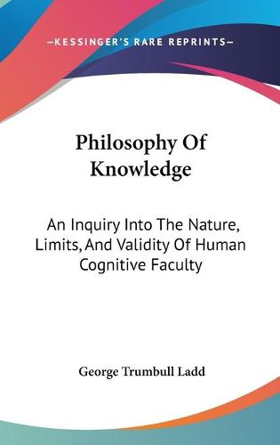 Cover image for Philosophy of Knowledge: An Inquiry Into the Nature, Limits, and Validity of Human Cognitive Faculty