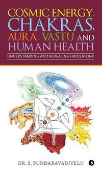 Cover image for Understanding and Revealing Hidden Link: Cosmic Energy, Chakras, Aura, Vastu and Human Health