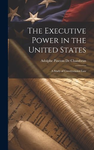 The Executive Power in the United States