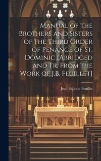 Cover image for Manual of the Brothers and Sisters of the Third Order of Penance of St. Dominic [Abridged and Tr. From the Work of J.B. Feuillet]