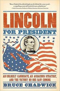 Cover image for Lincoln for President: An Unlikely Candidate, an Audacious Strategy, and the Victory No One Saw Coming