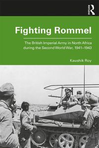 Cover image for Fighting Rommel: The British Imperial Army in North Africa during the Second World War, 1941-1943