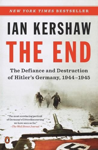 Cover image for The End: The Defiance and Destruction of Hitler's Germany, 1944-1945
