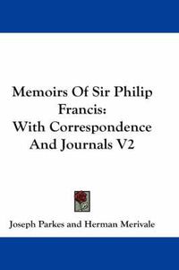 Cover image for Memoirs of Sir Philip Francis: With Correspondence and Journals V2