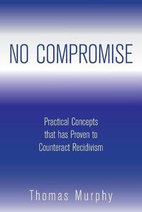 Cover image for No Compromise: Practical Concepts That Has Proven to Counteract Recidivism