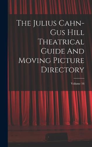 The Julius Cahn-gus Hill Theatrical Guide And Moving Picture Directory; Volume 16