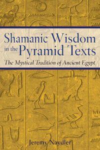 Cover image for Shamanic Wisdom in the Pyramid Texts: The Mystical Tradition of Ancient Egypt