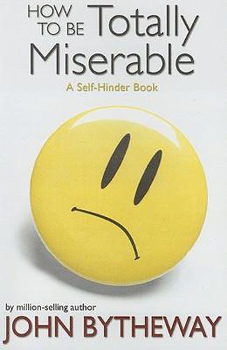 Cover image for How to Be Totally Miserable: A Self-Hinder Book