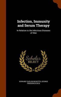 Cover image for Infection, Immunity and Serum Therapy: In Relation to the Infectious Diseases of Man