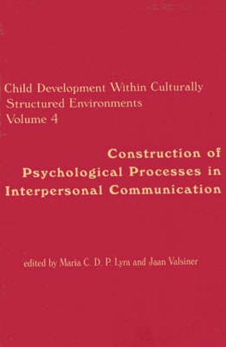 Cover image for Child Development Within Culturally Structured Environments, Volume 4: Construction of Psychological Processes in Interpersonal Communication