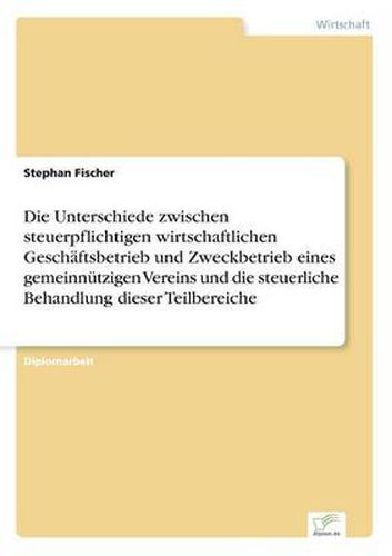 Die Unterschiede zwischen steuerpflichtigen wirtschaftlichen Geschaftsbetrieb und Zweckbetrieb eines gemeinnutzigen Vereins und die steuerliche Behandlung dieser Teilbereiche