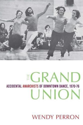 Cover image for The Grand Union: Accidental Anarchists of Downtown Dance, 1970-76