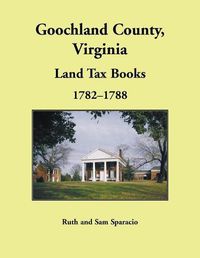 Cover image for Goochland County, Virginia Land Tax Book, 1782-1788