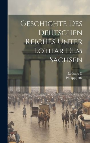 Cover image for Geschichte Des Deutschen Reiches Unter Lothar Dem Sachsen