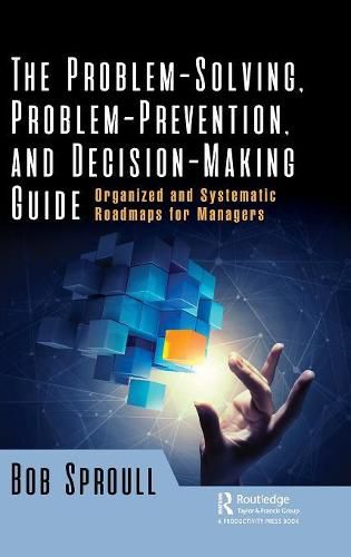 Cover image for The Problem-Solving, Problem-Prevention, and Decision-Making Guide: Organized and Systematic Roadmaps for Managers