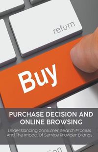 Cover image for Purchase Decision and Online Browsing Understanding Consumer Search Process And The Impact Of Service Provider Brands