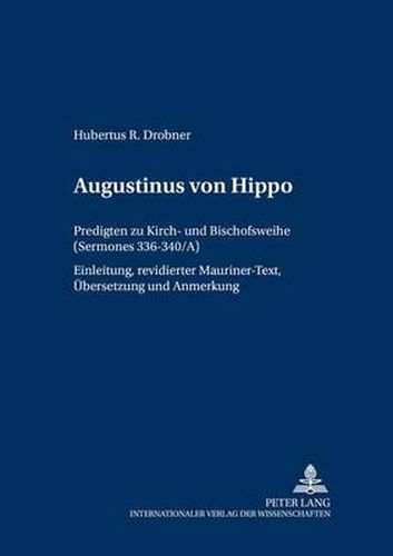 Cover image for Augustinus von Hippo: Predigten zu Kirch- und Bischofsweihe ( Sermones  336-340/A)- Einleitung, revidierter Mauriner-Text, Uebersetzung und Anmerkungen