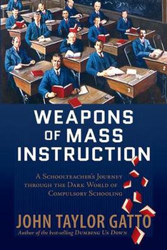 Cover image for Weapons of Mass Instruction: A Schoolteacher's Journey Through the Dark World of Compulsory Schooling