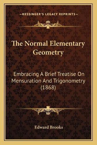 The Normal Elementary Geometry: Embracing a Brief Treatise on Mensuration and Trigonometry (1868)