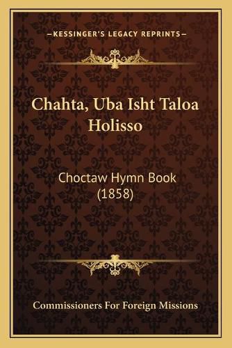 Cover image for Chahta, Uba Isht Taloa Holisso: Choctaw Hymn Book (1858)