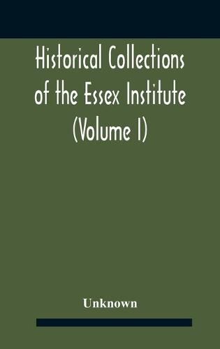 Cover image for Historical Collections Of The Essex Institute (Volume I)