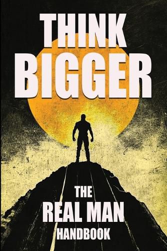 Cover image for Think Bigger - The Real Man Handbook