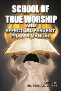 Cover image for School of True Worship and Effectual Fervent Prayer Manual