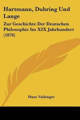 Hartmann, Duhring Und Lange: Zur Geschichte Der Deutschen Philosophie Im XIX Jahrhundert (1876)