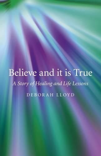 Cover image for Believe and it is True - A Story of Healing and Life Lessons
