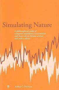 Cover image for Simulating Nature: A Philosophical Study of Computer-Simulation Uncertainties and Their Role in Climate Science and Policy Advice