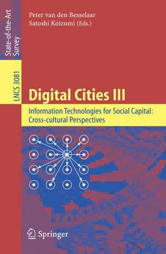 Cover image for Digital Cities III. Information Technologies for Social Capital: Cross-cultural Perspectives: Third International Digital Cities Workshop, Amsterdam, The Netherlands, September 18-19, 2003, Revised Selected Papers